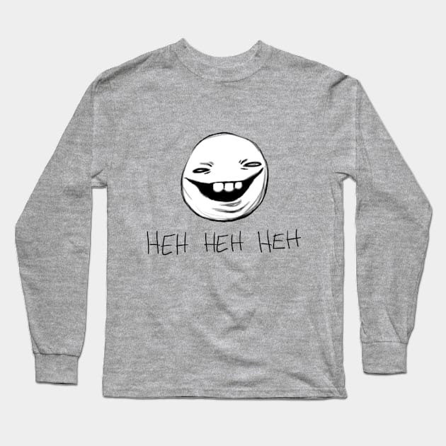 Heh Heh Heh Long Sleeve T-Shirt by GrimKr33per